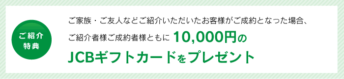 ご紹介特典　ご家族・ご友人などご紹介いただいたお客様がご成約となった場合、「ＱＵＯカード3,000円分」をプレゼント!また、ご成約者様は、仲介手数料が５０％ＯＦＦに!